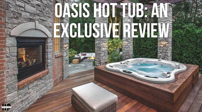 Oasis Hot Tub: An Exclusive Review